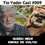 Tio Vader Cast 009 - Quero meus Ewoks de volta! 1 tio vader cast