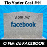 Tio Vader Cast 011 - O Fim do Facebook 1 Tio vader cast